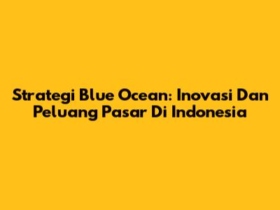 Strategi Blue Ocean: Inovasi Dan Peluang Pasar Di Indonesia