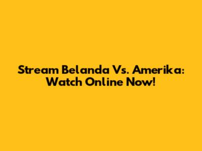 Stream Belanda Vs. Amerika: Watch Online Now!