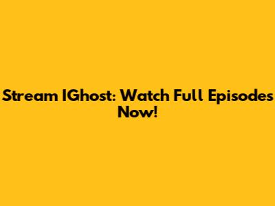 Stream IGhost: Watch Full Episodes Now!
