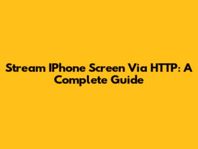 Stream IPhone Screen Via HTTP: A Complete Guide