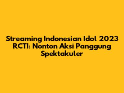 Streaming Indonesian Idol 2023 RCTI: Nonton Aksi Panggung Spektakuler