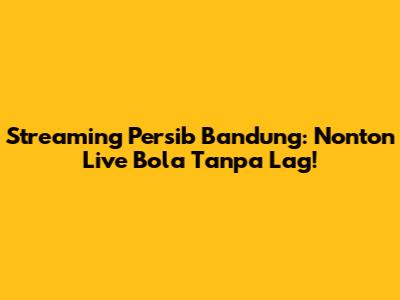 Streaming Persib Bandung: Nonton Live Bola Tanpa Lag!