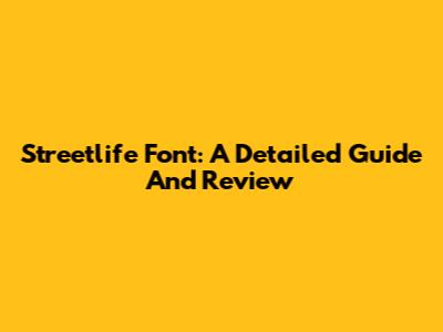 Streetlife Font: A Detailed Guide And Review