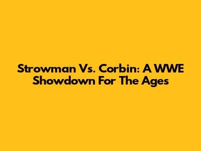 Strowman Vs. Corbin: A WWE Showdown For The Ages