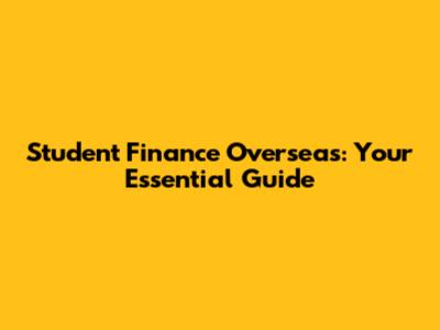 Student Finance Overseas: Your Essential Guide