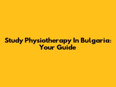 Study Physiotherapy In Bulgaria: Your Guide