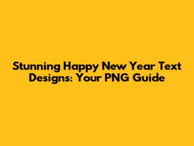 Stunning Happy New Year Text Designs: Your PNG Guide
