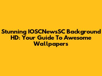 Stunning IOSCNewsSC Background HD: Your Guide To Awesome Wallpapers