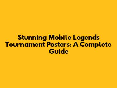 Stunning Mobile Legends Tournament Posters: A Complete Guide