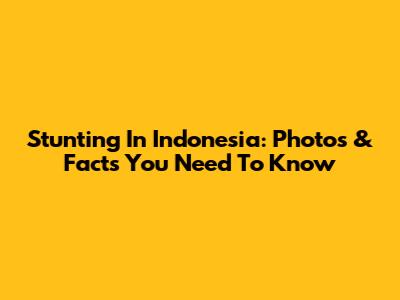 Stunting In Indonesia: Photos & Facts You Need To Know