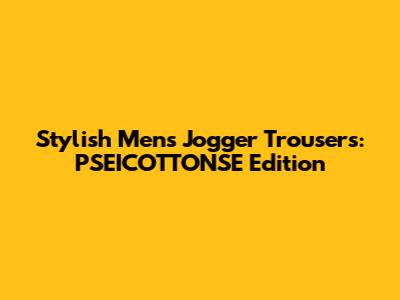 Stylish Men's Jogger Trousers: PSEICOTTONSE Edition