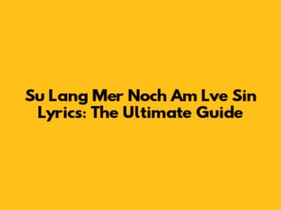 Su Lang Mer Noch Am Lve Sin Lyrics: The Ultimate Guide