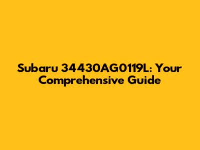 Subaru 34430AG0119L: Your Comprehensive Guide