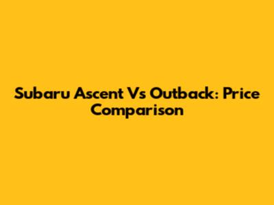 Subaru Ascent Vs Outback: Price Comparison