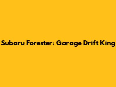 Subaru Forester: Garage Drift King