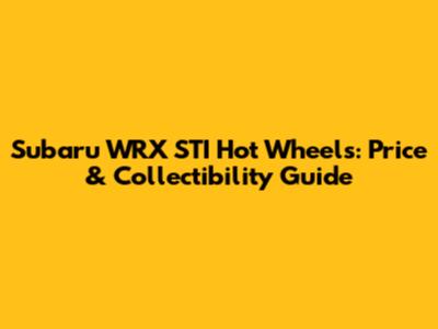 Subaru WRX STI Hot Wheels: Price & Collectibility Guide