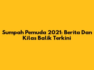 Sumpah Pemuda 2021: Berita Dan Kilas Balik Terkini