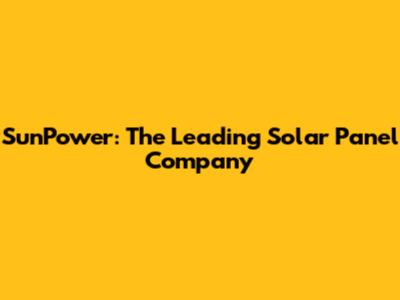 SunPower: The Leading Solar Panel Company