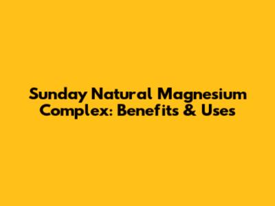 Sunday Natural Magnesium Complex: Benefits & Uses