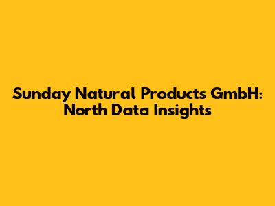 Sunday Natural Products GmbH: North Data Insights