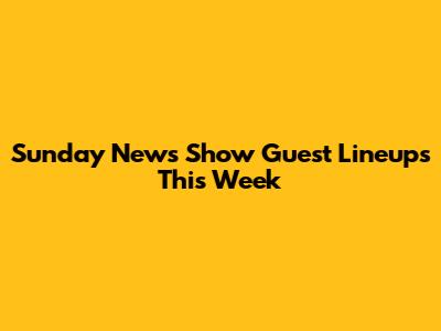 Sunday News Show Guest Lineups This Week