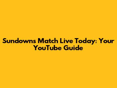 Sundowns Match Live Today: Your YouTube Guide