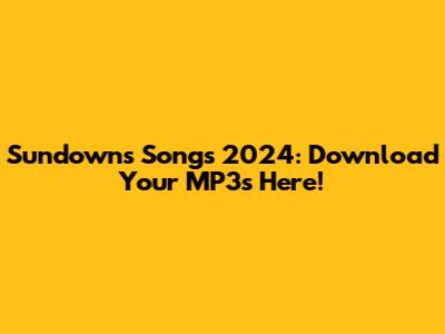 Sundowns Songs 2024: Download Your MP3s Here!