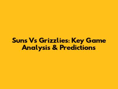 Suns Vs Grizzlies: Key Game Analysis & Predictions
