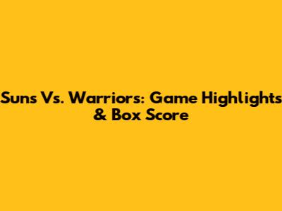 Suns Vs. Warriors: Game Highlights & Box Score