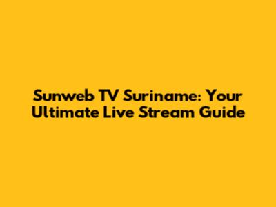 Sunweb TV Suriname: Your Ultimate Live Stream Guide