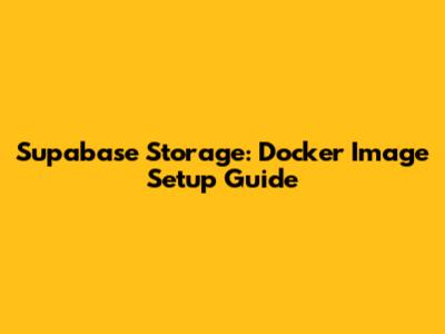Supabase Storage: Docker Image Setup Guide