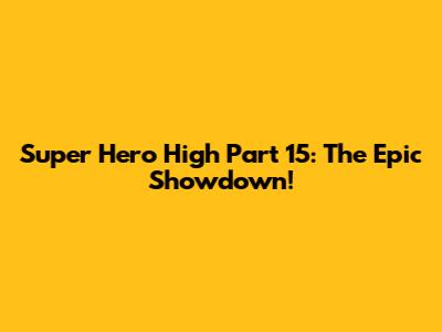 Super Hero High Part 15: The Epic Showdown!