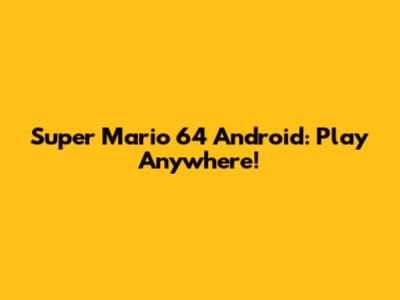 Super Mario 64 Android: Play Anywhere!