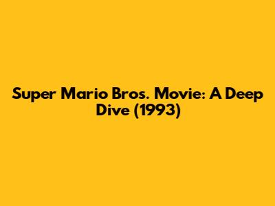 Super Mario Bros. Movie: A Deep Dive (1993)