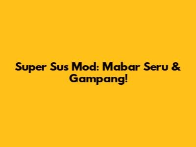 Super Sus Mod: Mabar Seru & Gampang!