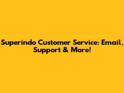 Superindo Customer Service: Email, Support & More!