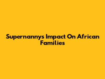 Supernanny's Impact On African Families