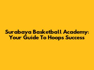 Surabaya Basketball Academy: Your Guide To Hoops Success