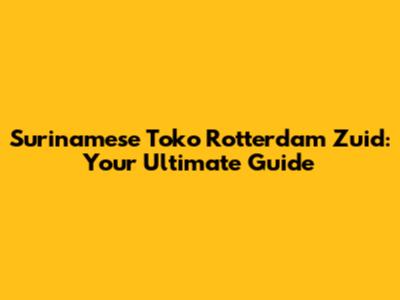 Surinamese Toko Rotterdam Zuid: Your Ultimate Guide
