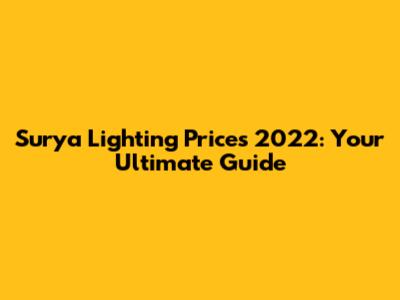 Surya Lighting Prices 2022: Your Ultimate Guide