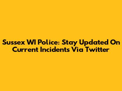 Sussex WI Police: Stay Updated On Current Incidents Via Twitter