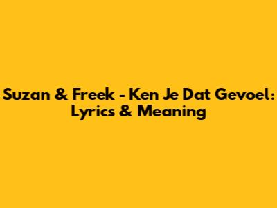 Suzan & Freek - Ken Je Dat Gevoel: Lyrics & Meaning