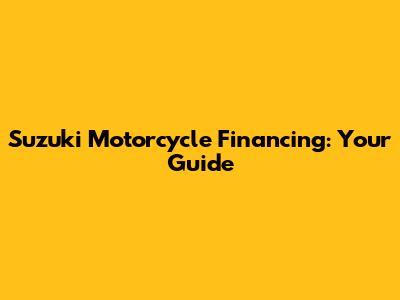 Suzuki Motorcycle Financing: Your Guide