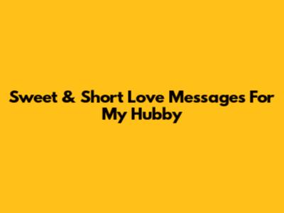 Sweet & Short Love Messages For My Hubby