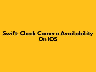 Swift: Check Camera Availability On IOS
