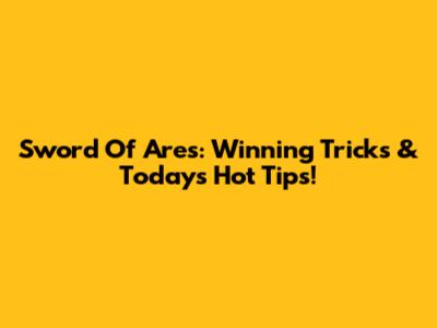 Sword Of Ares: Winning Tricks & Today's Hot Tips!