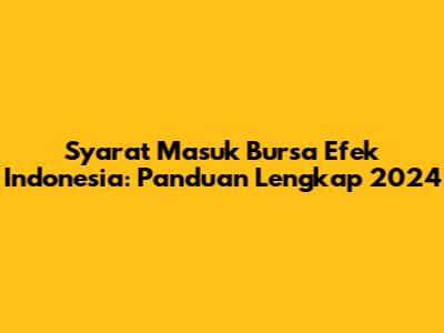 Syarat Masuk Bursa Efek Indonesia: Panduan Lengkap 2024