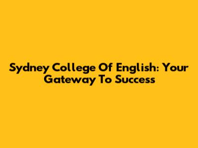 Sydney College Of English: Your Gateway To Success