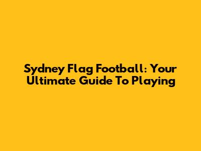 Sydney Flag Football: Your Ultimate Guide To Playing