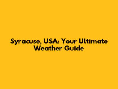 Syracuse, USA: Your Ultimate Weather Guide